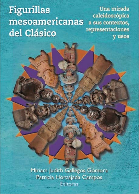 Figurillas mesoamericanas del Clásico: Una mirada caleidoscópica a sus contextos, representaciones y usos