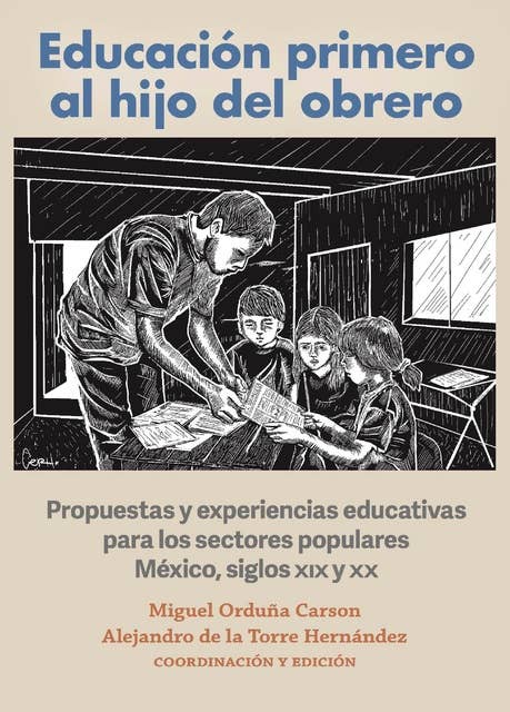 Educación primero al hijo del obrero: Proyecto educativo para los sectores para los sectores populares en México. Siglo XIX y XX