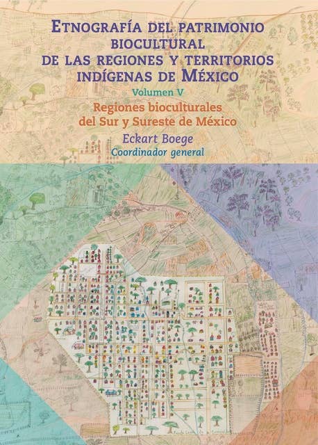 Etnografía del patrimonio biocultural de las regiones y territorios indígenas de México: Volumen V. Regiones bioculturales del Sur y Sureste de México