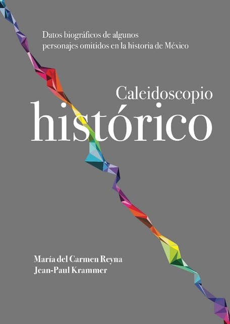 Caleidoscopio histórico: Datos biográficos de algunos personajes omitidos en la historia de México