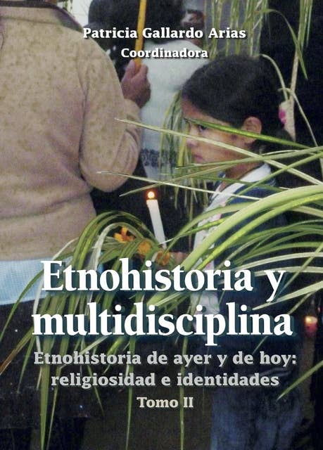 Etnohistoria y multidisciplina II: Etnohistoria de ayer y de hoy: religiosidad e identidades. Tomo II