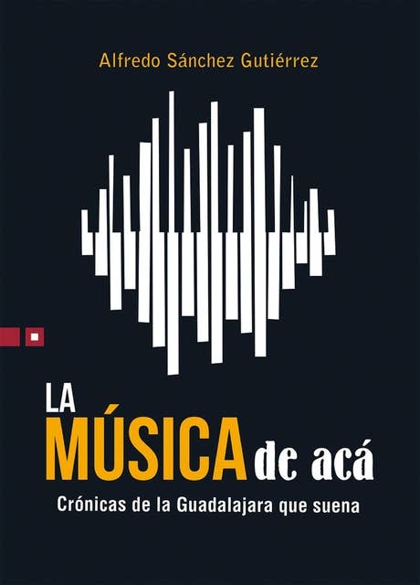 La música de acá: Crónicas de la Guadalajara que suena