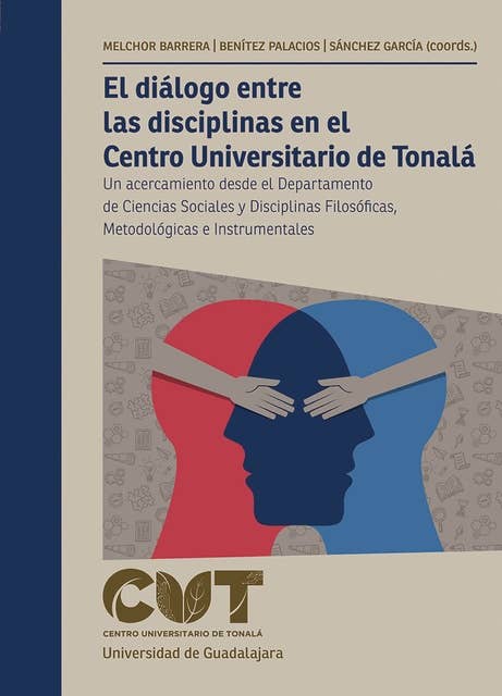 El diálogo entre las disciplinas en el Centro Universitario de Tonalá: Un acercamiento desde el Departamento de Ciencias Sociales y Disciplinas Filosóficas, Metodológicas e Instrumentales