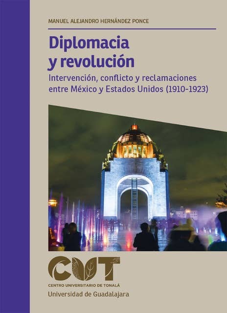 Diplomacia y revolución: Intervención, conflicto y reclamaciones entre México y Estados Unidos (1910-1923)