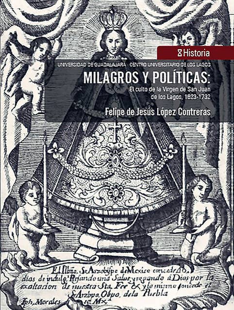 Milagros y políticas:: El culto de la Virgen de San Juan de los Lagos, 1623-1732