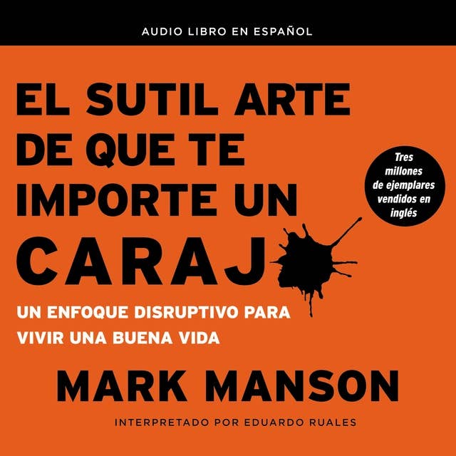 El sutil arte de que te importe un caraj*: Un enfoque disruptivo para vivir una buena vida 