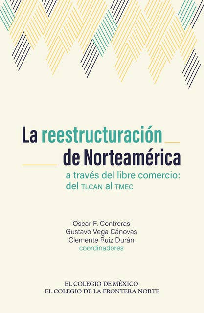 La reestructuración de Norteamérica a través del libre comercio: del TLCAN al TMEC