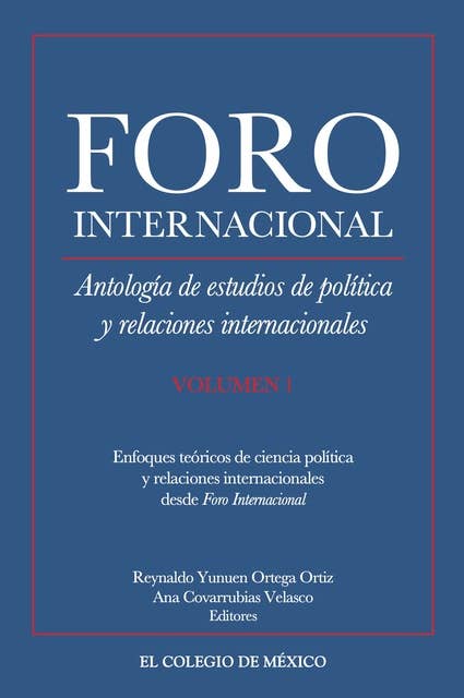 Antología de estudios de política y relaciones internacionales. Volumen 1: Enfoques teóricos de ciencia política y relaciones internacionales desde Foro Internacional
