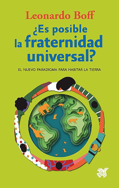 ¿Es posible la fraternidad universal?: El nuevo paradigma para habitar la Tierra