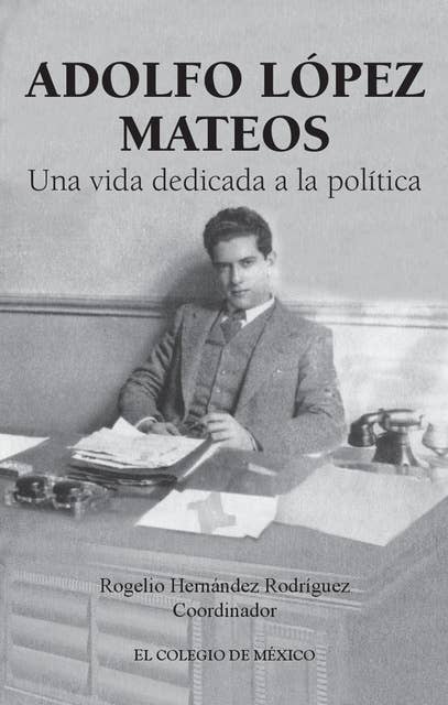 Adolfo López Mateos: Una vida dedicada a la política