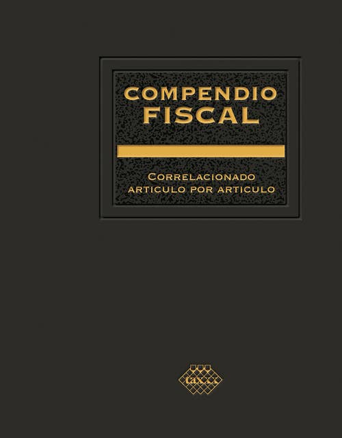 Compendio Fiscal 2023: Correlacionado artículo por artículo