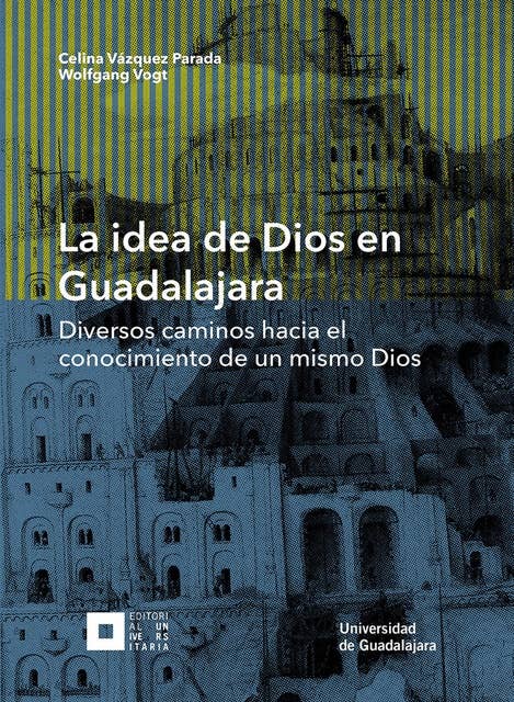 La idea de Dios en Guadalajara: Diversos caminos hacia el conocimiento de un mismo Dios