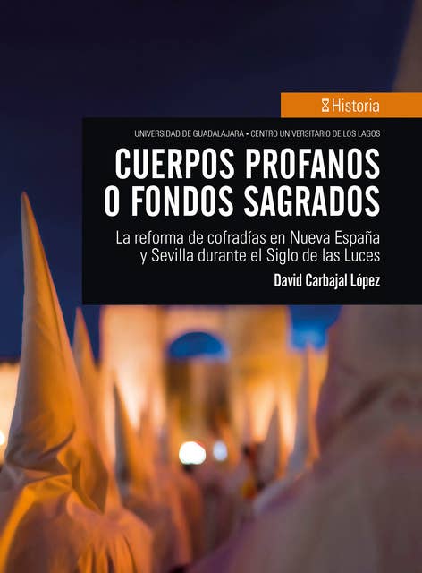 Cuerpos profanos o fondos sagrados: La reforma de cofradías en Nueva España y Sevilla durante el Siglo de las Luces
