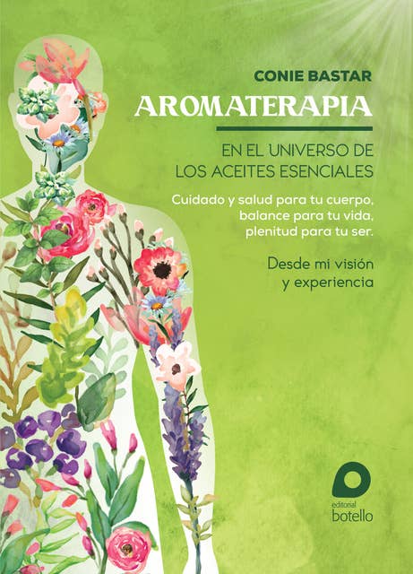 Aromaterapia en el Universo de los Aceites Esenciales: Cuidado y salud para tu cuerpo, balance para tu vida, plenitud para tu ser
