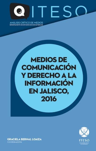 Medios de comunicación y derecho a la información en Jalisco, 2016: Análisis del sistema de comunicación política en el proceso electoral