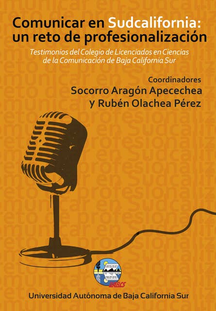 Comunicar en Sudcalifornia: un reto de profesionalización: Testimonios del Colegio de Licenciados en Ciencias de la Comunicación de Baja California Sur