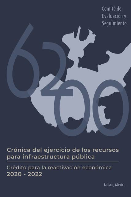 Crónica del ejercicio de los recursos para infraestructura pública: Crédito para la reactivación económica 2020-2022. Jalisco, México