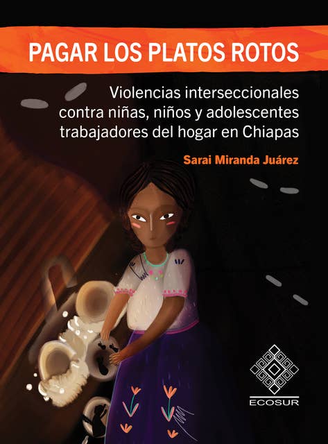 Pagar los platos rotos: Violencias interseccionales contra niñas, niños y adolescentes trabajadores del hogar en Chiapas