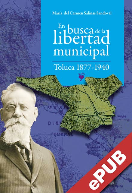 En busca de la libertad municipal:: Toluca 1877-1940