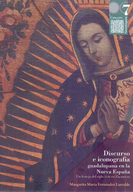 Discurso e iconografía guadalupana en la Nueva España: Un festejo del siglo XVIII en Zacatecas