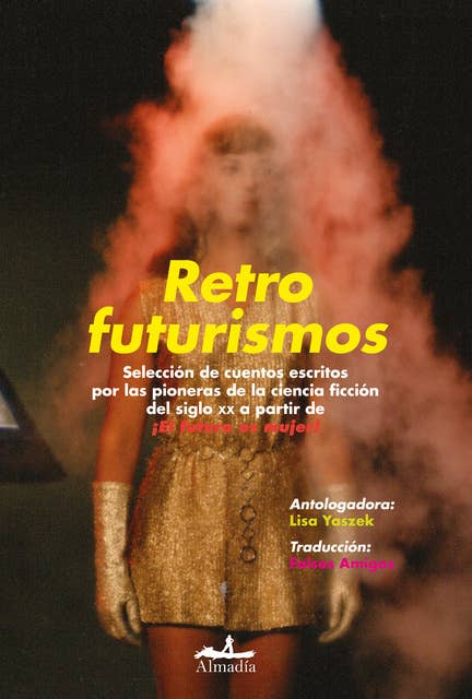 Retrofuturismos: Selección de cuentos escritos por las pioneras de la ciencia ficción del siglo XX a partir de ¡El futuro es mujer!