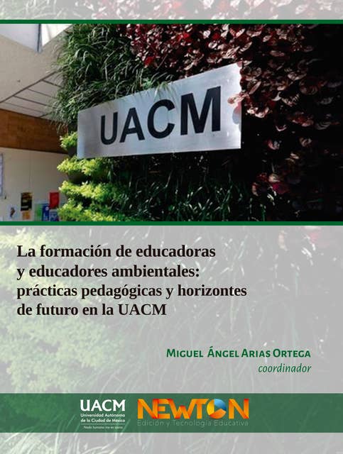 La formación de educadoras y educadores ambientales:: Prácticas pedagógicas y horizontes de futuro en la UACM.