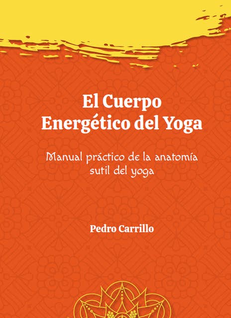 El cuerpo energético del yoga: Manual práctico de la anatomía sutil del yoga