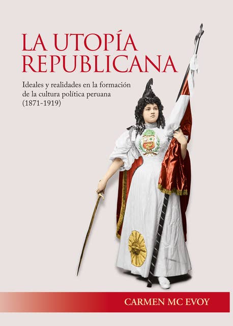 La utopía republicana: Ideales y realidades en la formación de la cultura política peruana (1971-1919)