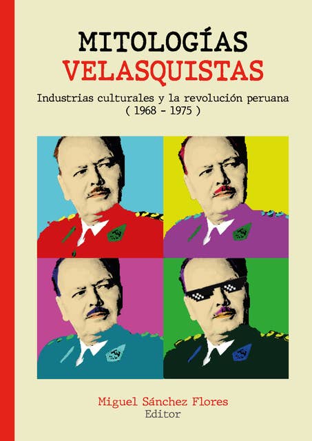 Mitologías velasquistas: Industrias culturales y la revolución peruana (1968-1975)