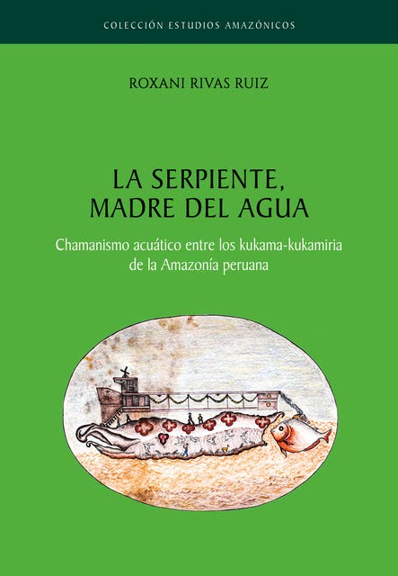 La serpiente, madre del agua: Chamanismo acuático entre los kukama ...