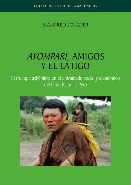 Ayompari, amigos y el látigo: El trueque ashéninka en el entramado social y económico del Gran Pajonal, Perú