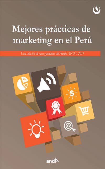 Mejores prácticas de marketing en el Perú: Una selección de casos ganadores del Premio ANDA 2015