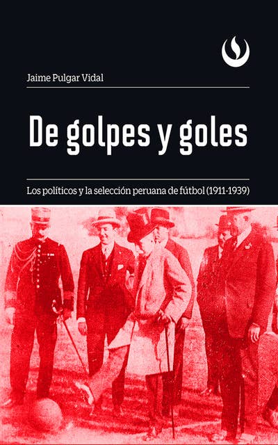 De golpes y goles: Los políticos y la selección peruana de fútbol (1911-1939)