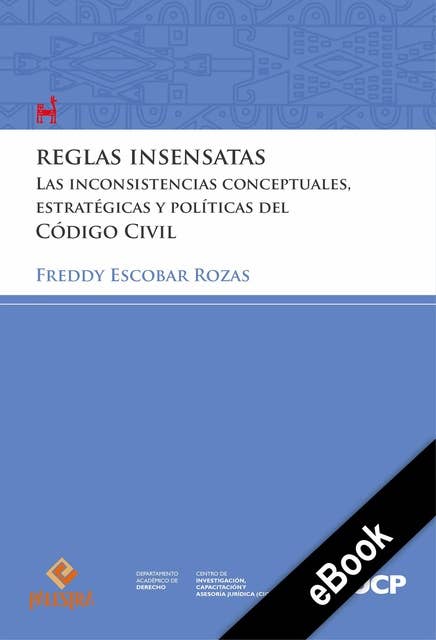Reglas insensatas: Las inconsistencias conceptuales, estratégicas y políticas del Código Civil