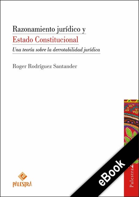 Razonamiento jurídico y Estado Constitucional: Una teoría sobre la derrotabilidad jurídica