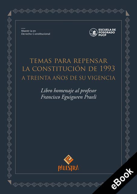 Temas para repensar la Constitución de 1993: A treinta años de su vigencia. Libro homenaje al profesor Francisco Eguiguren Praeli