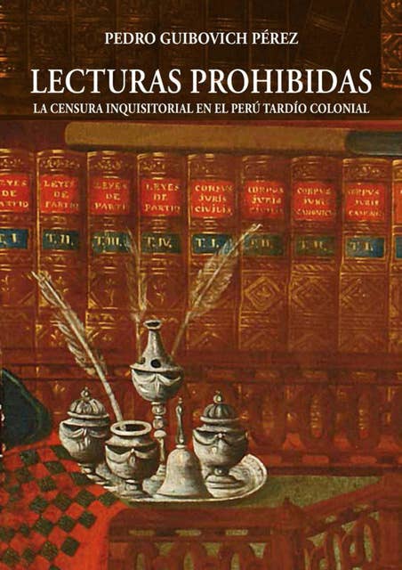 Lecturas prohibidas: La censura inquisitorial en el Perú tardío colonial