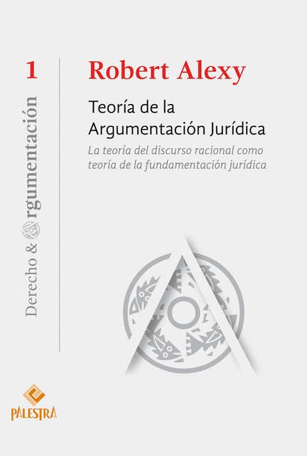 Teoría de la argumentación jurídica: La teoría del discurso racional como teoría de la fundamentación jurídica