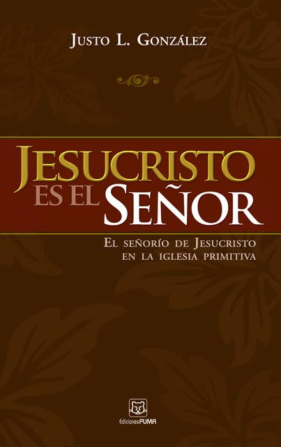 Jesucristo es el Señor: El señorío de Jesucristo en la iglesia primitiva