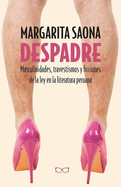 Despadre: Masculinidades, travestismos y ficciones de la ley en la literatura peruana