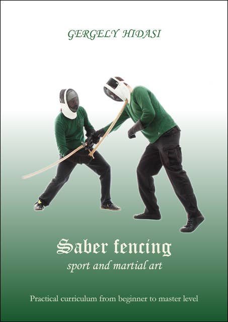 Saber Fencing: Sport and Martial Art: Practial curriculum from the beginner to master level
