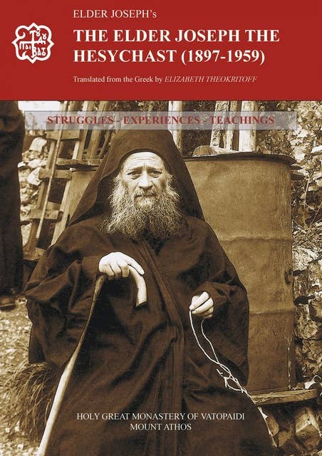 The Elder Joseph the Hesychast (1897-1959): Struggles - Experiences - Teachings