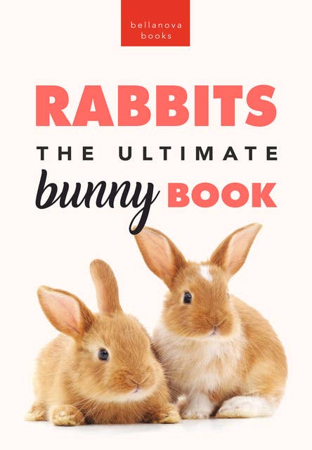 Rabbits The Ultimate Bunny Book: 100+ Rabbit Facts, Photos, Quiz & More