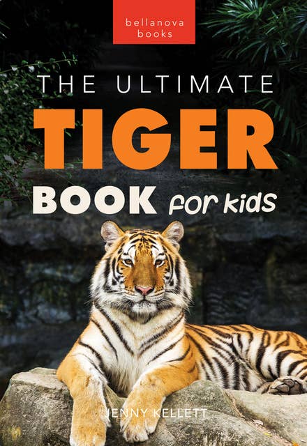 Tigers The Ultimate Tiger Book for Kids: 100+ Amazing Tiger Facts, Photos, Quiz & More