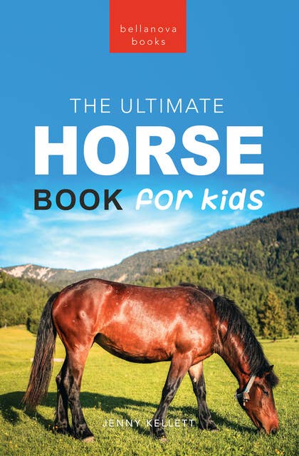 Horse Books The Ultimate Horse Book for Kids: 100+ Amazing Horse Facts, Photos, Quiz and More
