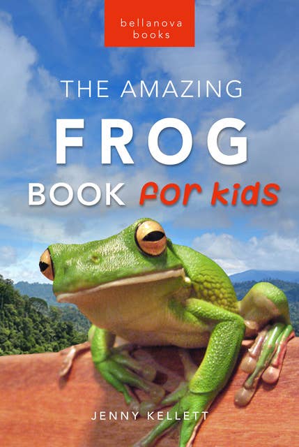 Frogs The Amazing Frog Book for Kids: 100+ Amazing Frog Facts, Photos, Quiz & More
