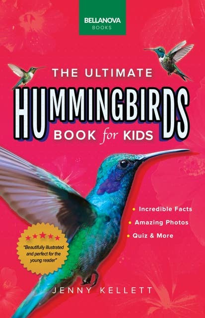 Hummingbirds The Ultimate Hummingbird Book for Kids: 100+ Amazing Hummingbird Facts, Photos, Attracting & More
