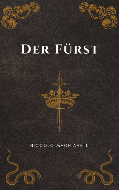 Der Fürst - Machiavellis Meisterwerk: Il Principe