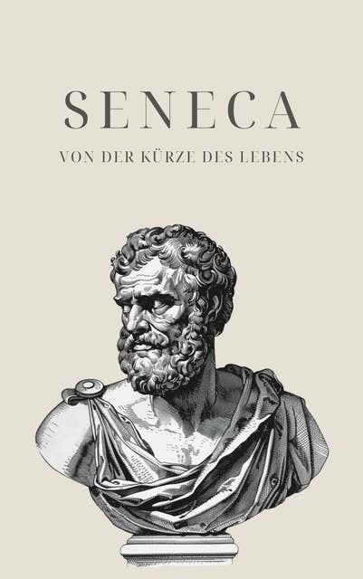 Von der Kürze des Lebens - Senecas Meisterwerk: De Brevitate Vitae