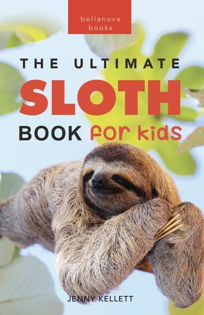 Sloths The Ultimate Sloth Book for Kids: 100+ Amazing Sloth Facts, Photos, Quiz & More